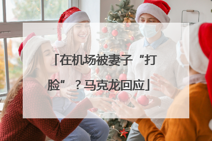 在机场被妻子“打脸”？马克龙回应