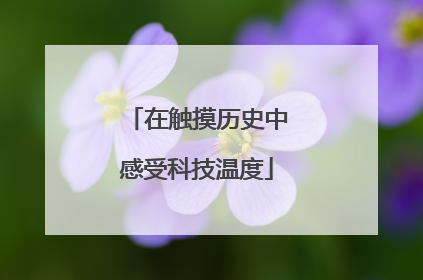 在触摸历史中感受科技温度