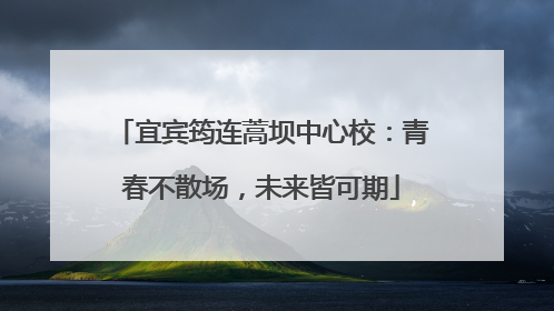 宜宾筠连蒿坝中心校：青春不散场，未来皆可期