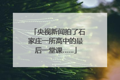 央视新闻拍了石家庄一所高中的最后一堂课……