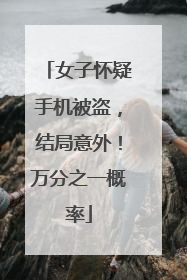 女子怀疑手机被盗，结局意外！万分之一概率