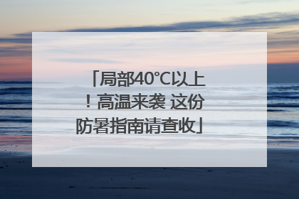 局部40℃以上！高温来袭 这份防暑指南请查收