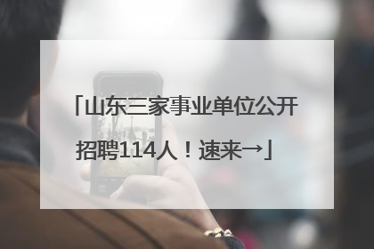 山东三家事业单位公开招聘114人！速来→