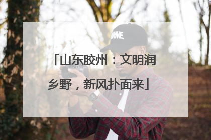 山东胶州：文明润乡野，新风扑面来