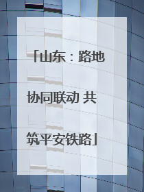 山东：路地协同联动 共筑平安铁路