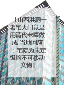 山西洪洞一老宅大门竟是用清代老匾做成 当地回应：宅院为未定级的不可移动文物
