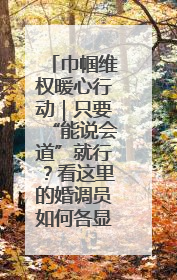 巾帼维权暖心行动｜只要“能说会道”就行？看这里的婚调员如何各显神通→