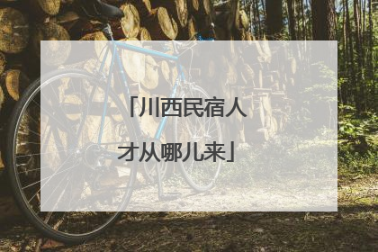 川西民宿人才从哪儿来
