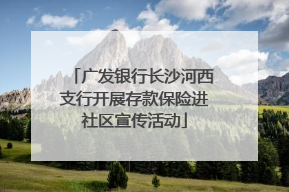 广发银行长沙河西支行开展存款保险进社区宣传活动