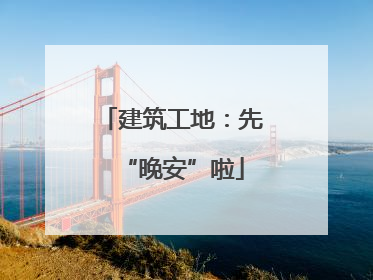 建筑工地：先“晚安”啦