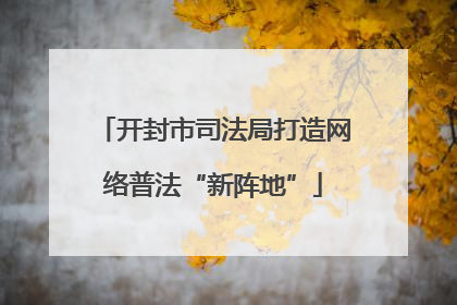 开封市司法局打造网络普法“新阵地”
