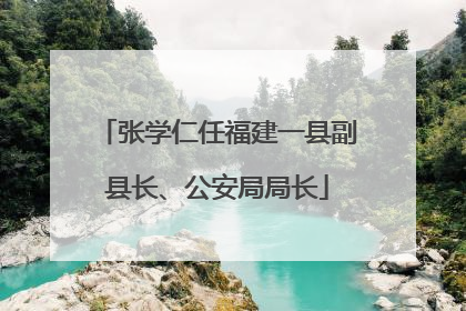 张学仁任福建一县副县长、公安局局长