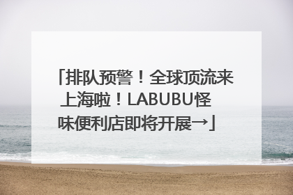 排队预警！全球顶流来上海啦！LABUBU怪味便利店即将开展→