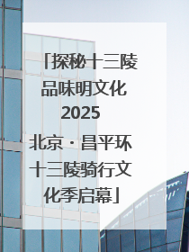 探秘十三陵 品味明文化 2025 北京・昌平环十三陵骑行文化季启幕