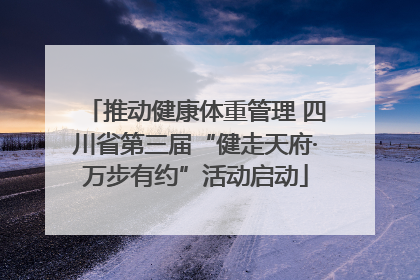 推动健康体重管理 四川省第三届“健走天府·万步有约”活动启动