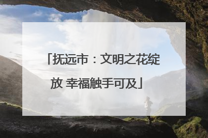 抚远市：文明之花绽放 幸福触手可及