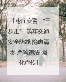 枣庄交警 “三步走” 筑牢交通安全防线 隐患清零 严管违法 强化宣传