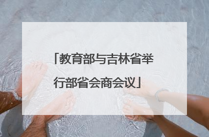 教育部与吉林省举行部省会商会议