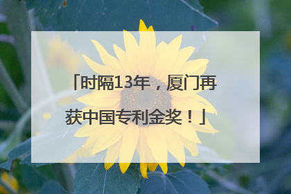 时隔13年，厦门再获中国专利金奖！
