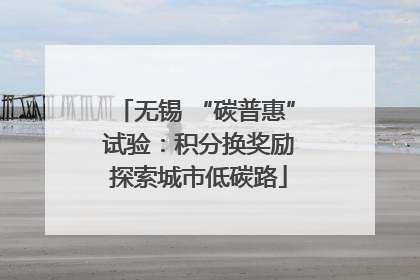 无锡 “碳普惠” 试验：积分换奖励 探索城市低碳路
