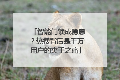 智能门锁成隐患？热搜背后是千万用户的夹手之痛