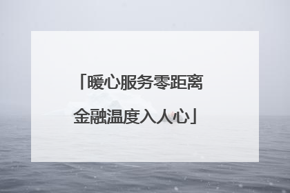 暖心服务零距离 金融温度入人心