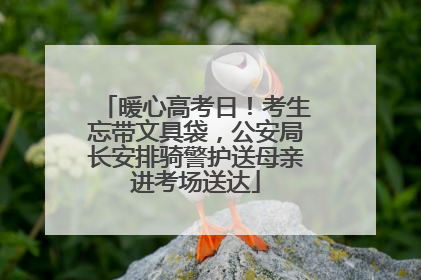 暖心高考日！考生忘带文具袋，公安局长安排骑警护送母亲进考场送达