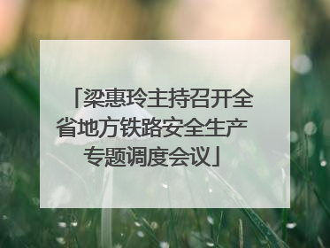 梁惠玲主持召开全省地方铁路安全生产专题调度会议