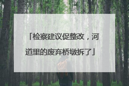 检察建议促整改，河道里的废弃桥墩拆了
