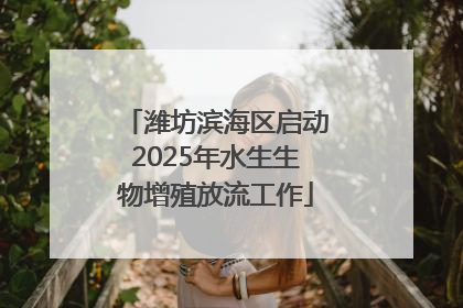 潍坊滨海区启动2025年水生生物增殖放流工作