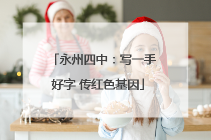 永州四中：写一手好字 传红色基因