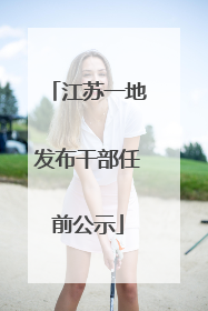 江苏一地发布干部任前公示