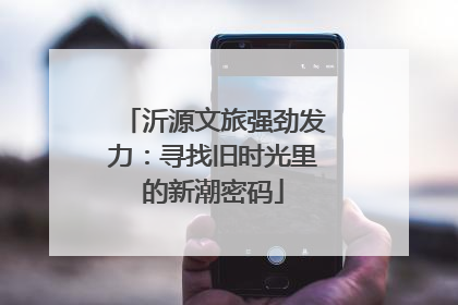 沂源文旅强劲发力：寻找旧时光里的新潮密码
