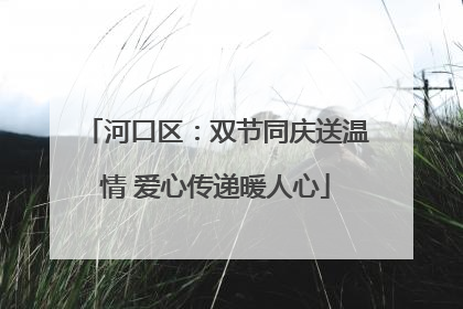 河口区：双节同庆送温情 爱心传递暖人心