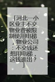 河北一小区业主不交物业费被限制使用电梯，物业公司：不交钱还想用电梯，这钱谁出？