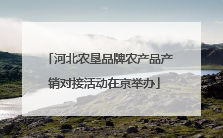 河北农垦品牌农产品产销对接活动在京举办