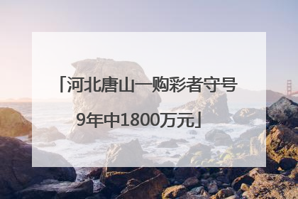 河北唐山一购彩者守号9年中1800万元