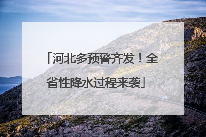 河北多预警齐发！全省性降水过程来袭