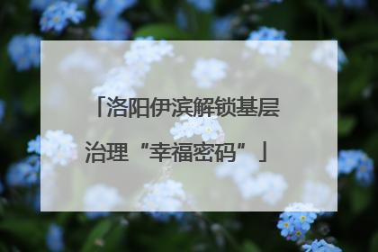 洛阳伊滨解锁基层治理“幸福密码”