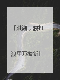 洪湖，浪打浪里万象新