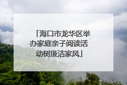 海口市龙华区举办家庭亲子阅读活动树廉洁家风