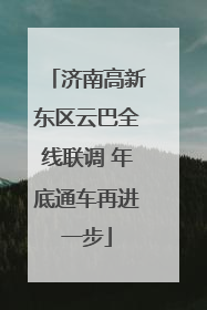济南高新东区云巴全线联调 年底通车再进一步