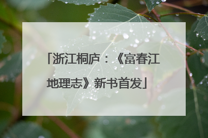 浙江桐庐：《富春江地理志》新书首发