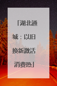 湖北通城：以旧换新激活消费热
