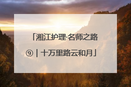 湘江护理·名师之路⑨｜十万里路云和月