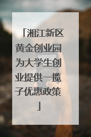 湘江新区黄金创业园为大学生创业提供一揽子优惠政策