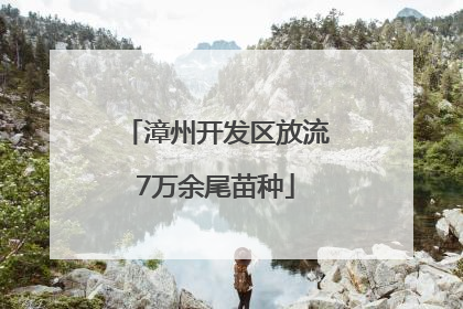 漳州开发区放流7万余尾苗种