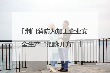 荆门消防为加工企业安全生产“把脉开方”