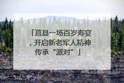 莒县一场百岁寿宴，开启新老军人精神传承“派对”