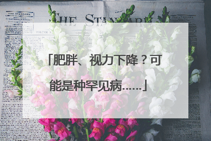 肥胖、视力下降？可能是种罕见病……